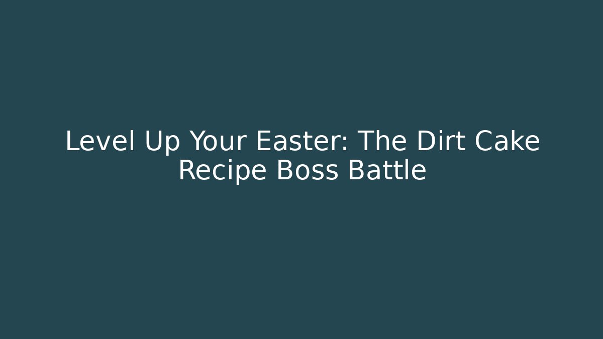 Level Up Your Easter: The Dirt Cake Recipe Boss Battle