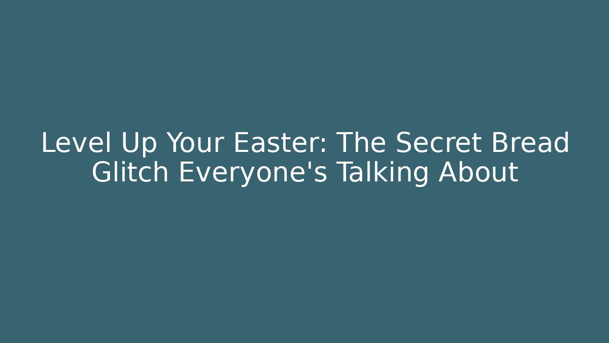 Level Up Your Easter: The Secret Bread Glitch Everyone’s Talking About
