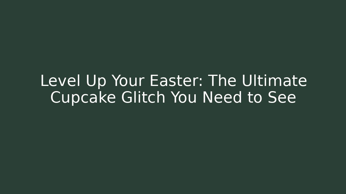 Level Up Your Easter: The Ultimate Cupcake Glitch You Need to See
