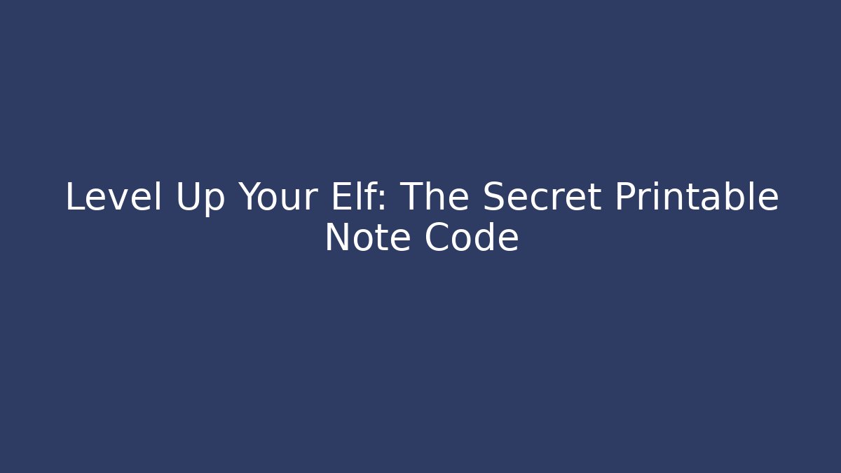 Level Up Your Elf: The Secret Printable Note Code - Critter Realm