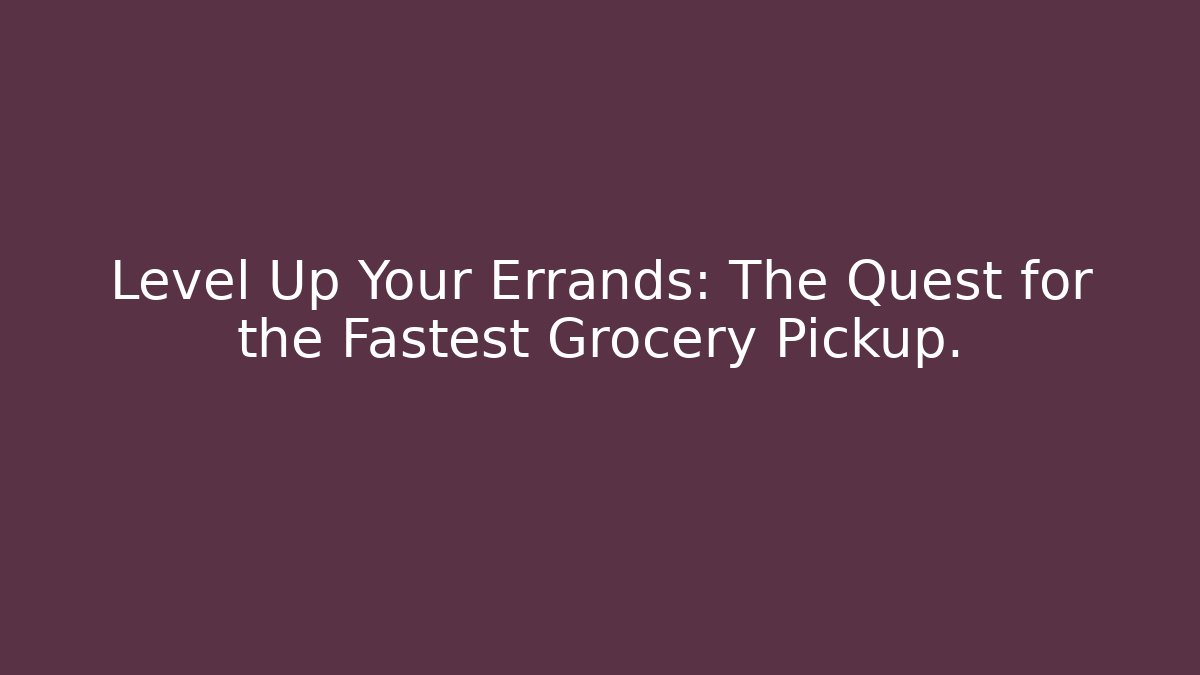 Level Up Your Errands: The Quest for the Fastest Grocery Pickup. - Critter Realm