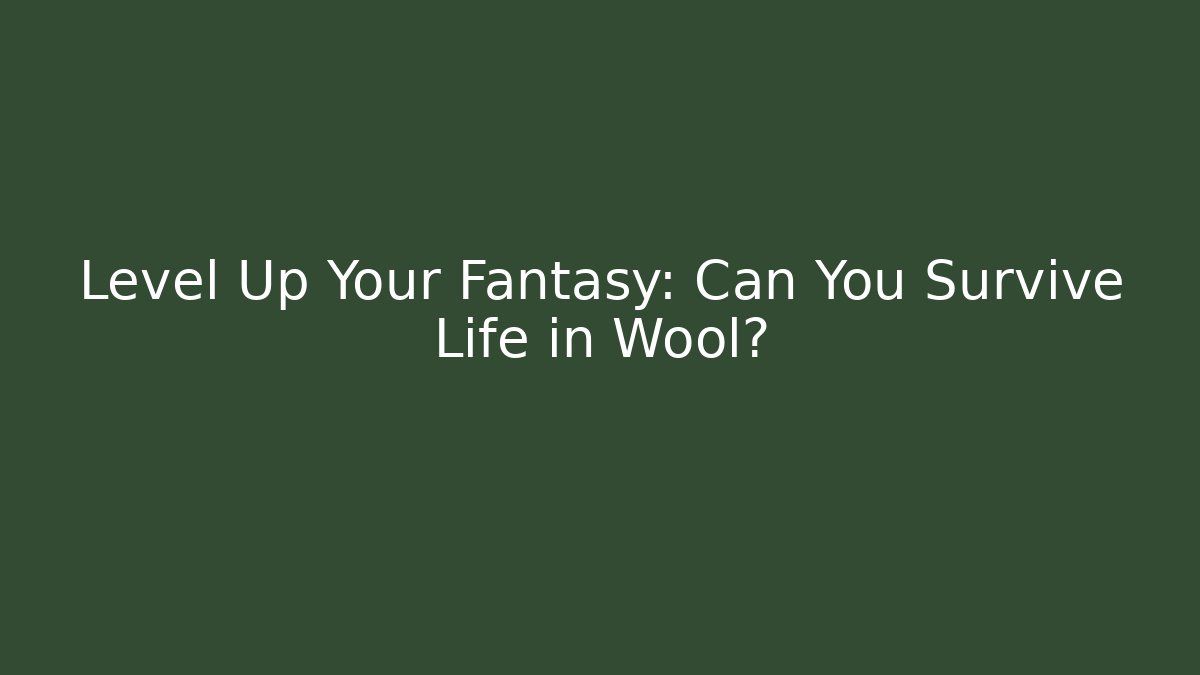 Level Up Your Fantasy: Can You Survive Life in Wool?