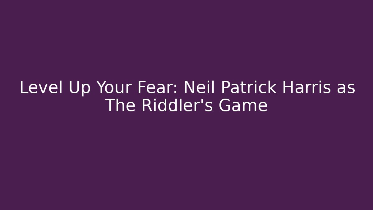 Level Up Your Fear: Neil Patrick Harris as The Riddler's Game
