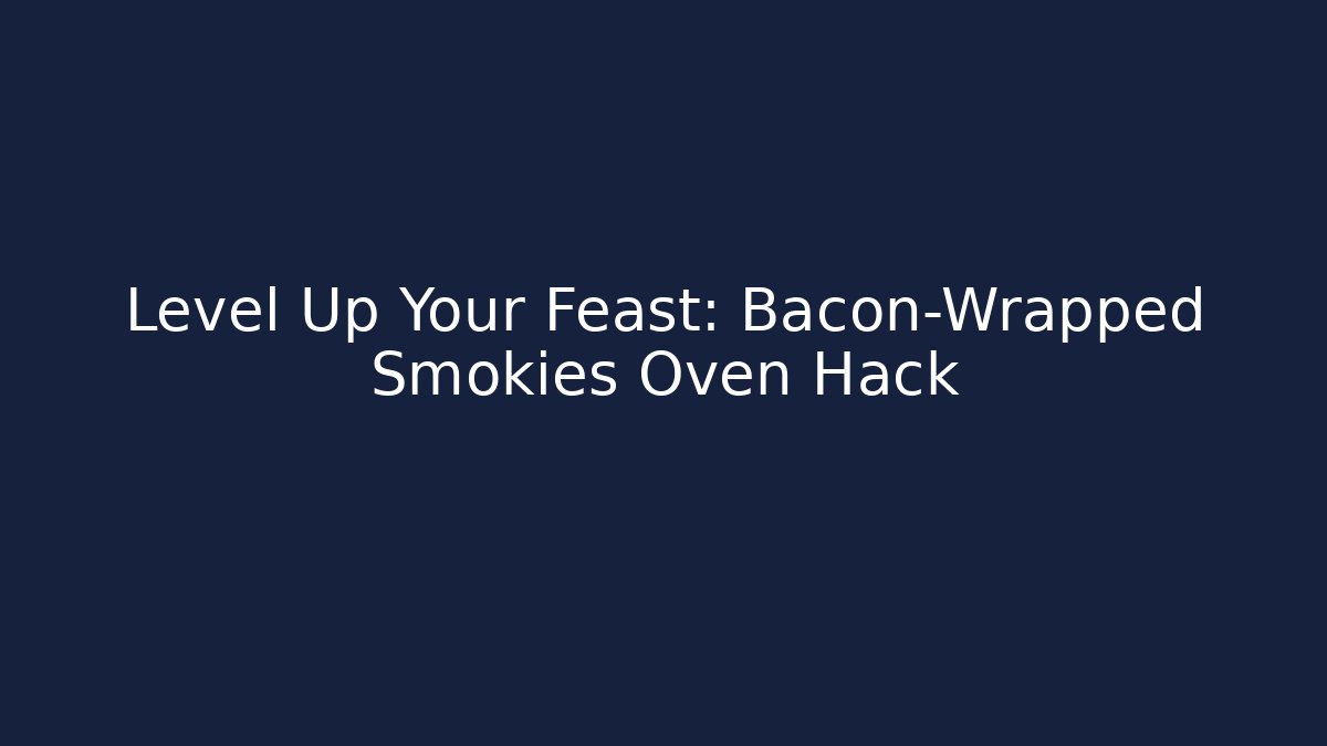 Level Up Your Feast: Bacon-Wrapped Smokies Oven Hack - Critter Realm