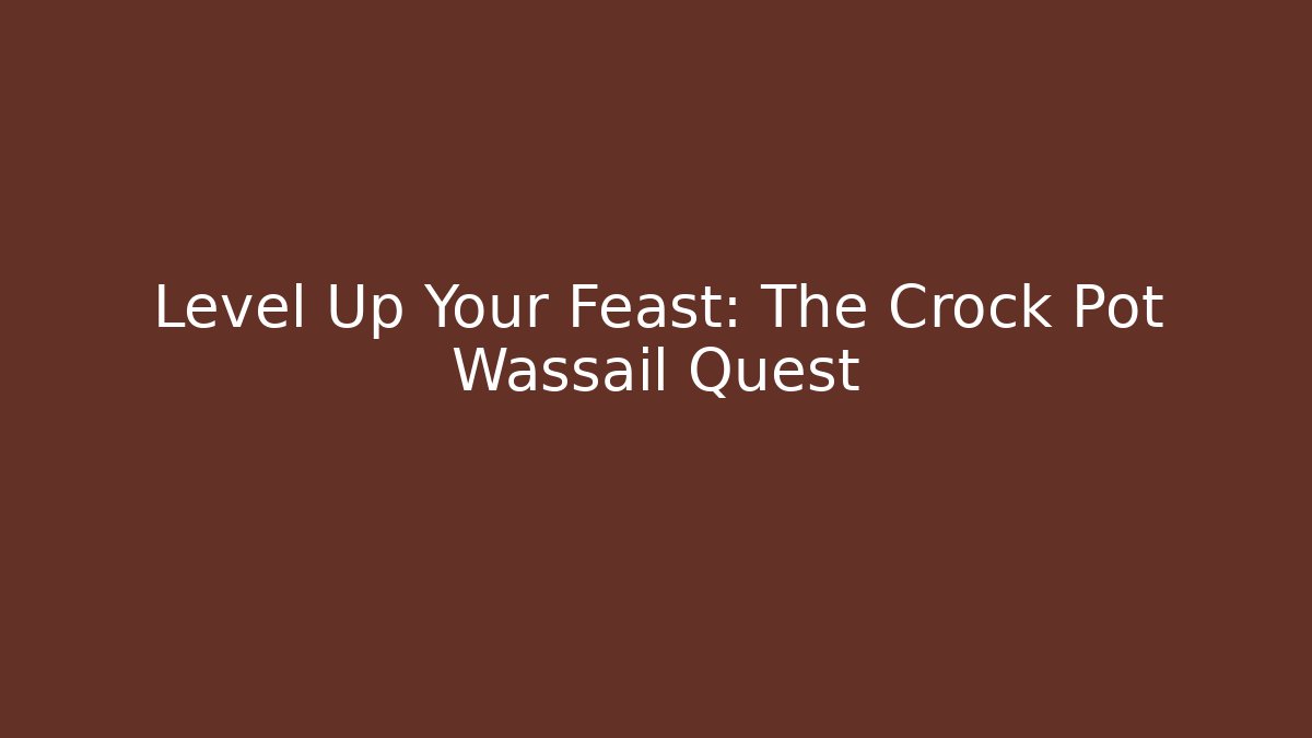 Level Up Your Feast: The Crock Pot Wassail Quest