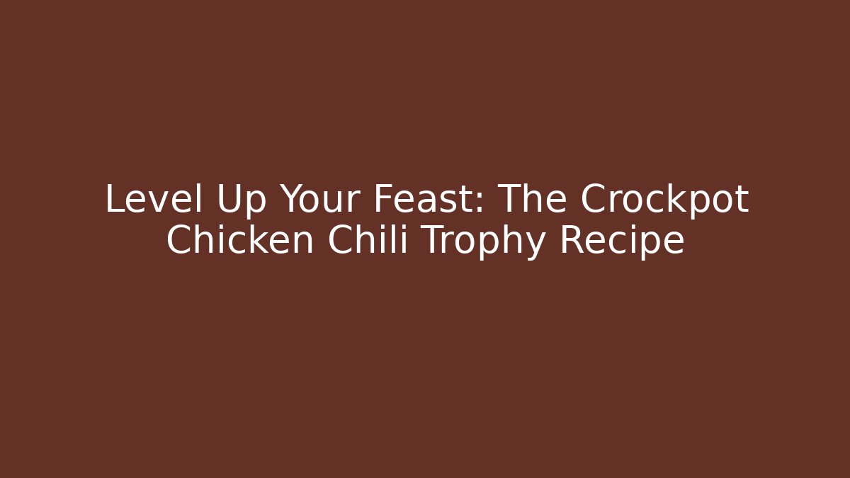 Level Up Your Feast: The Crockpot Chicken Chili Trophy Recipe