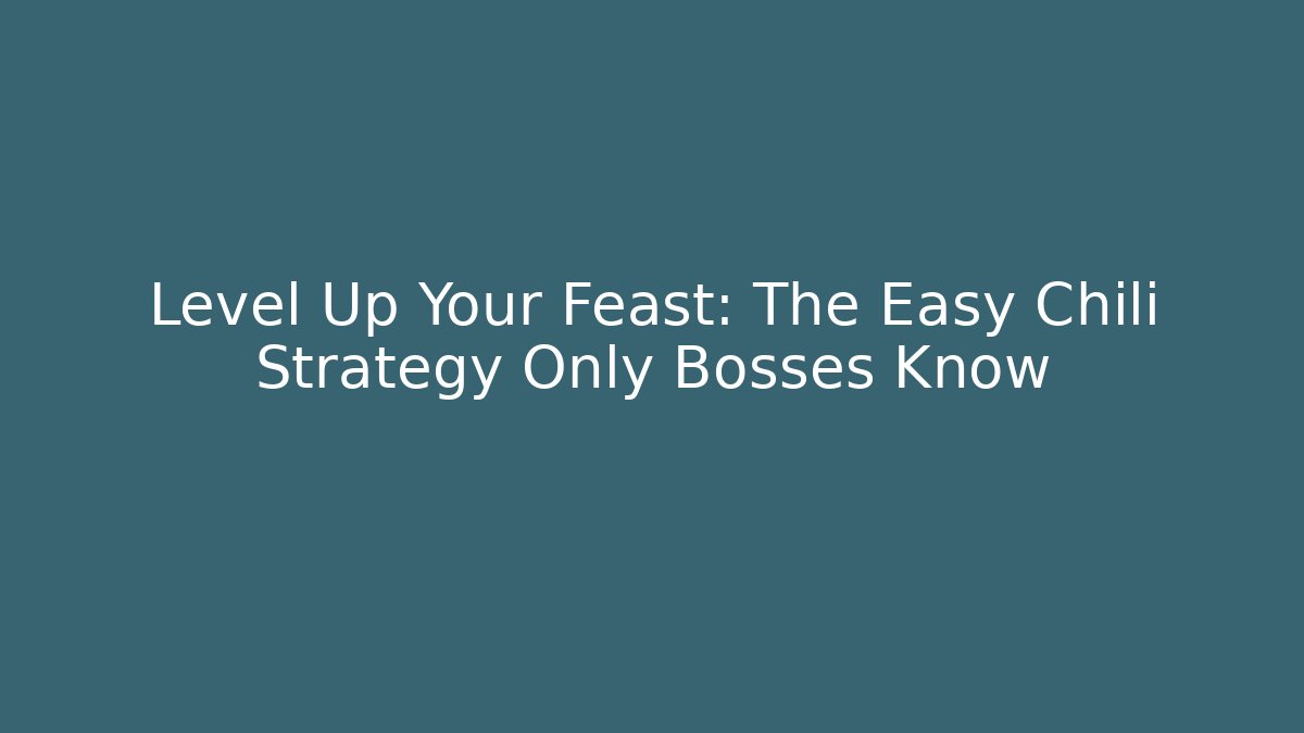 Level Up Your Feast: The Easy Chili Strategy Only Bosses Know