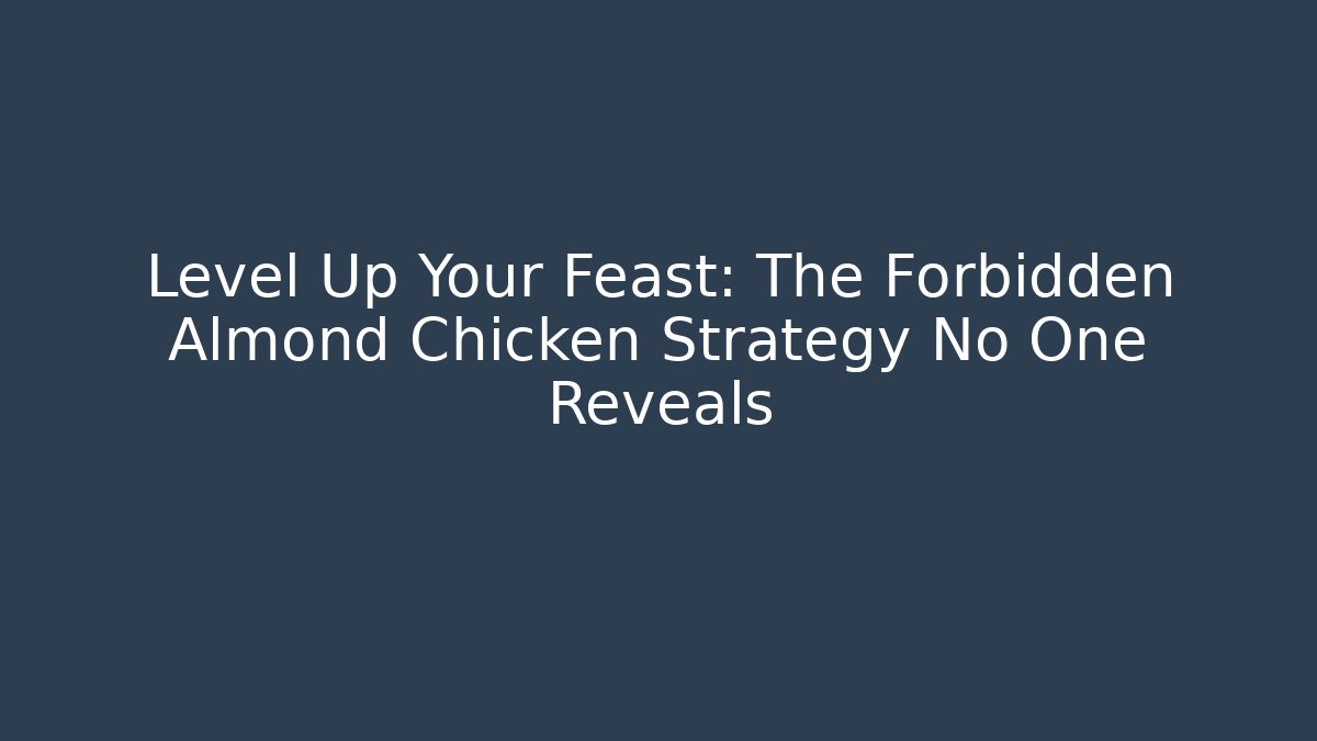 Level Up Your Feast: The Forbidden Almond Chicken Strategy No One Reveals