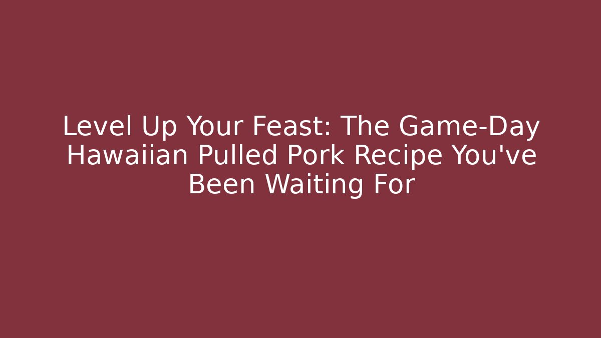 Level Up Your Feast: The Game-Day Hawaiian Pulled Pork Recipe You've Been Waiting For - Critter Realm