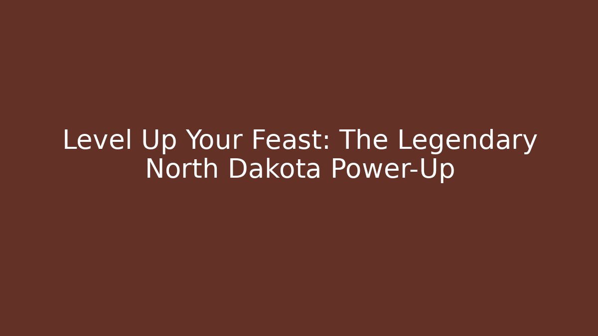 Level Up Your Feast: The Legendary North Dakota Power-Up
