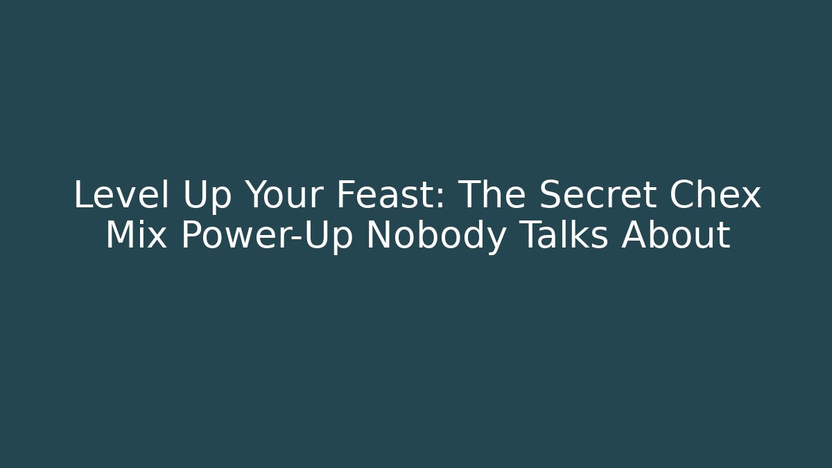 Level Up Your Feast: The Secret Chex Mix Power-Up Nobody Talks About