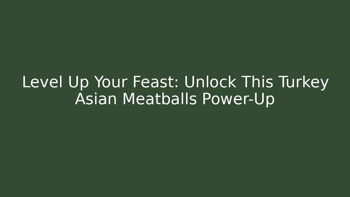 Level Up Your Feast: Unlock This Turkey Asian Meatballs Power-Up - Critter Realm