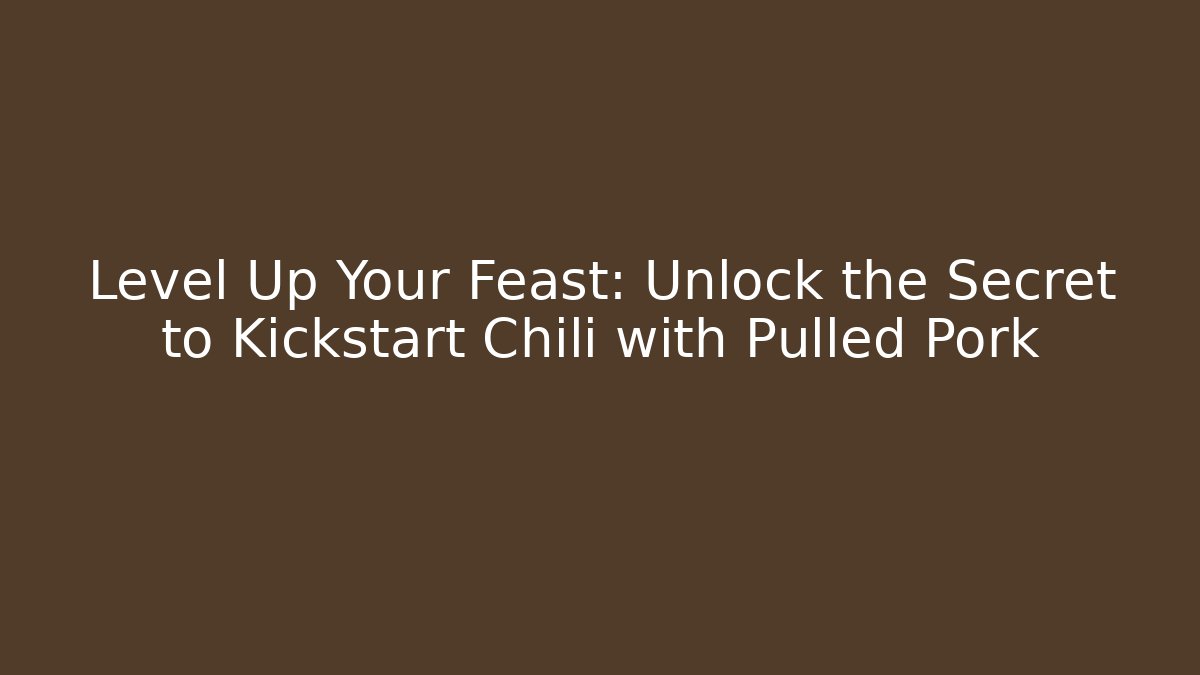 Level Up Your Feast: Unlock the Secret to Kickstart Chili with Pulled Pork