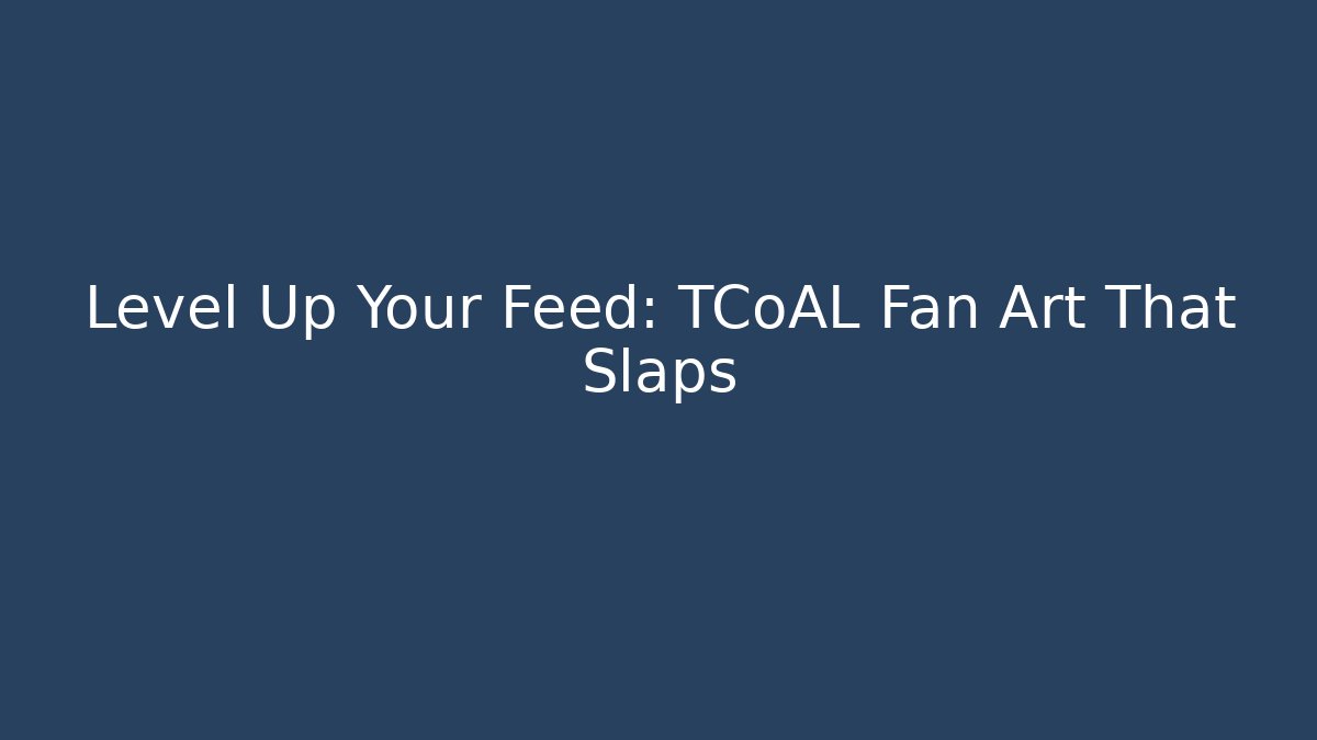 Level Up Your Feed: TCoAL Fan Art That Slaps
