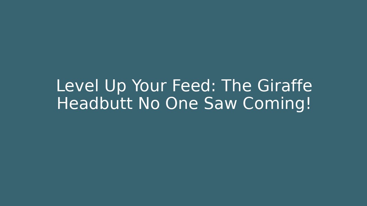 Level Up Your Feed: The Giraffe Headbutt No One Saw Coming!
