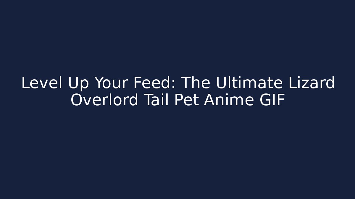 Level Up Your Feed: The Ultimate Lizard Overlord Tail Pet Anime GIF