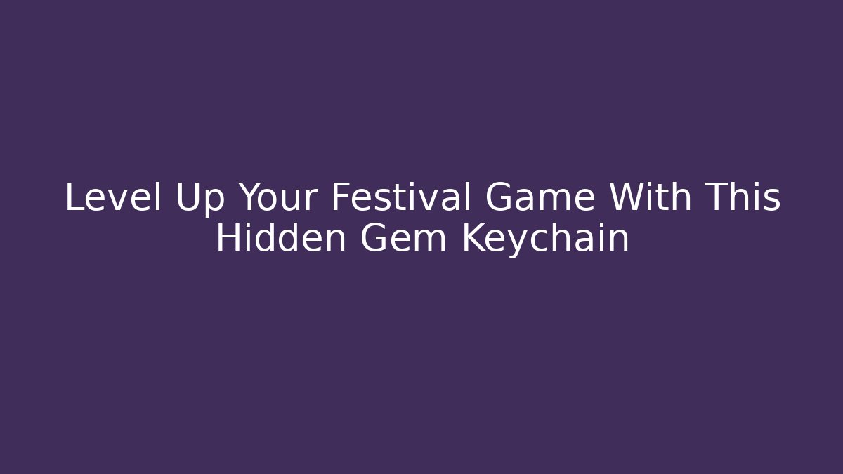 Level Up Your Festival Game With This Hidden Gem Keychain