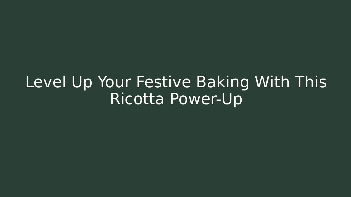 Level Up Your Festive Baking With This Ricotta Power-Up - Critter Realm