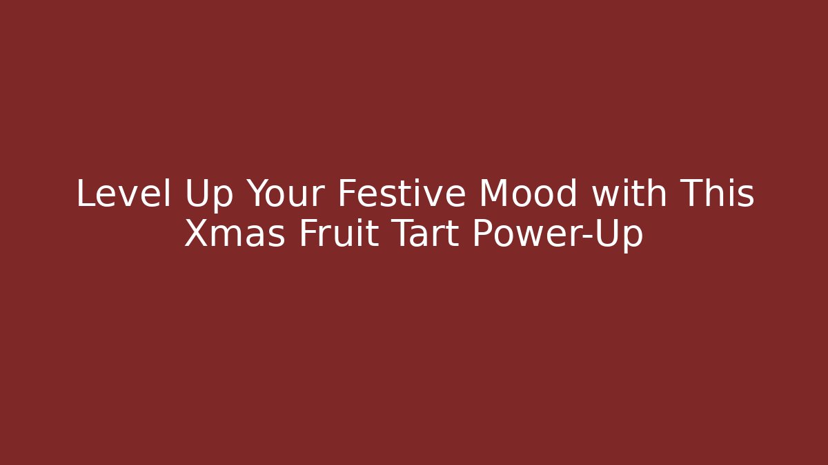 Level Up Your Festive Mood with This Xmas Fruit Tart Power-Up