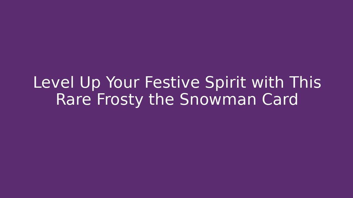 Level Up Your Festive Spirit with This Rare Frosty the Snowman Card
