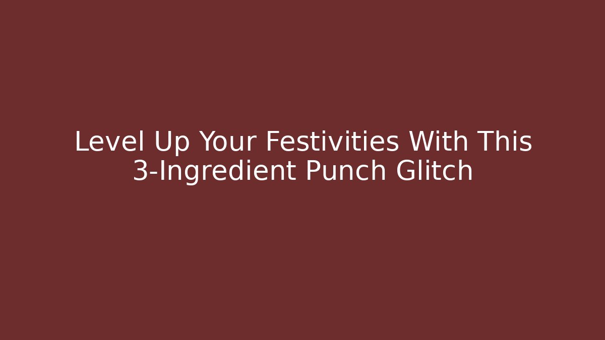 Level Up Your Festivities With This 3-Ingredient Punch Glitch