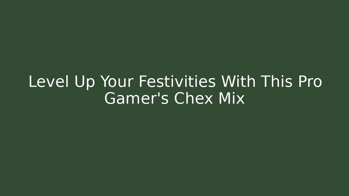 Level Up Your Festivities With This Pro Gamer's Chex Mix