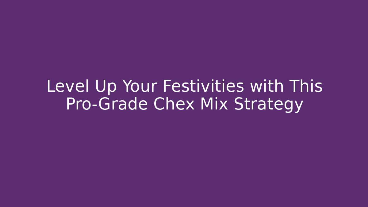 Level Up Your Festivities with This Pro-Grade Chex Mix Strategy