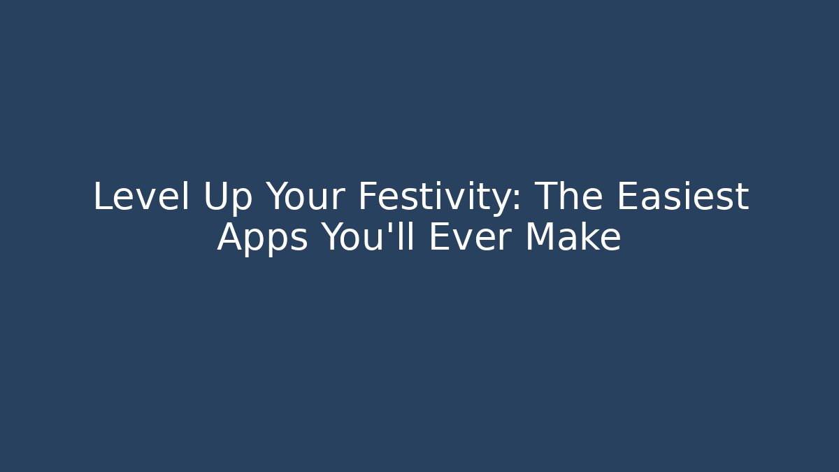 Level Up Your Festivity: The Easiest Apps You'll Ever Make - Critter Realm
