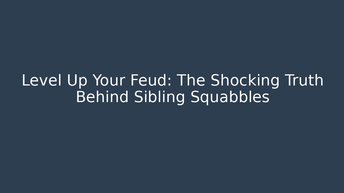 Level Up Your Feud: The Shocking Truth Behind Sibling Squabbles - Critter Realm