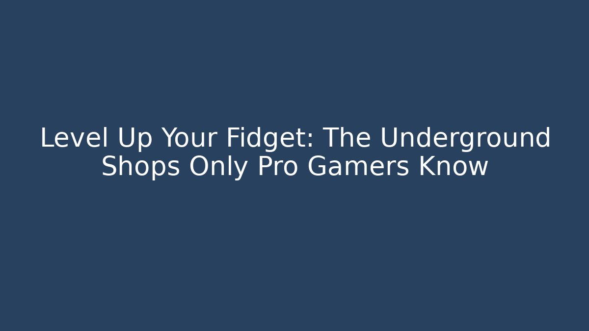Level Up Your Fidget: The Underground Shops Only Pro Gamers Know - Critter Realm