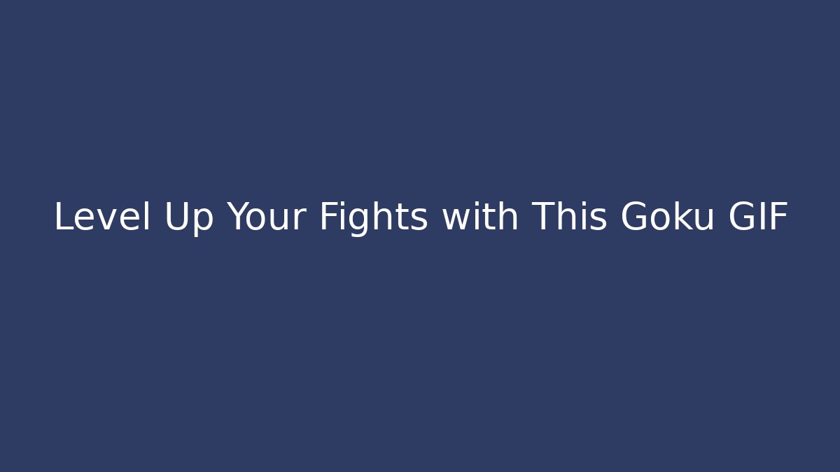 Level Up Your Fights with This Goku GIF