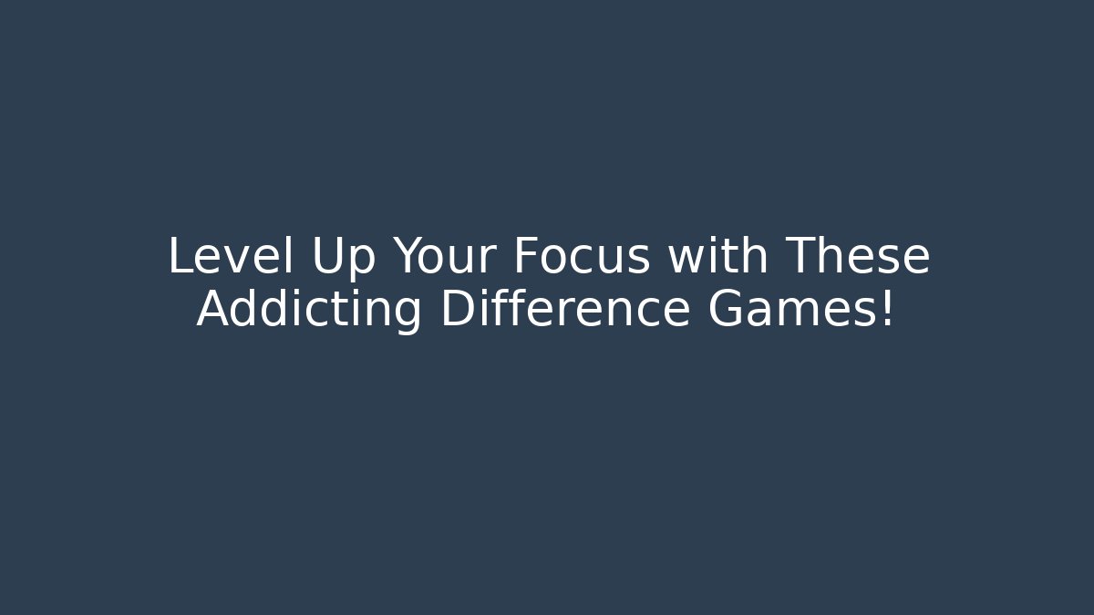 Level Up Your Focus with These Addicting Difference Games! - Critter Realm
