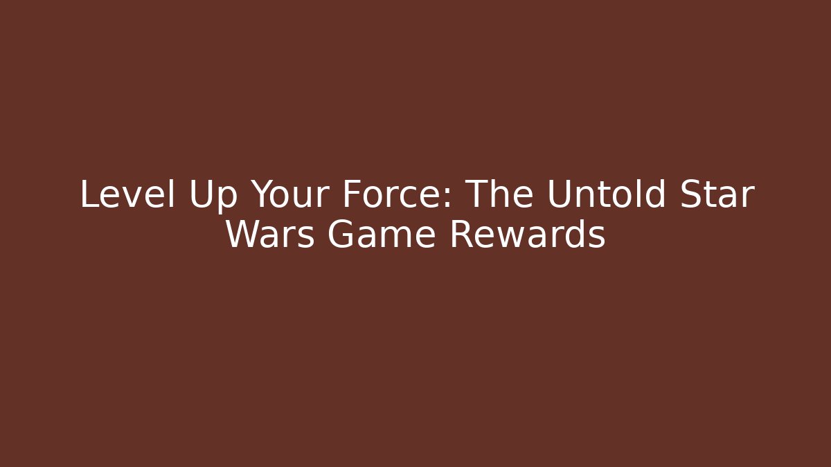 Level Up Your Force: The Untold Star Wars Game Rewards