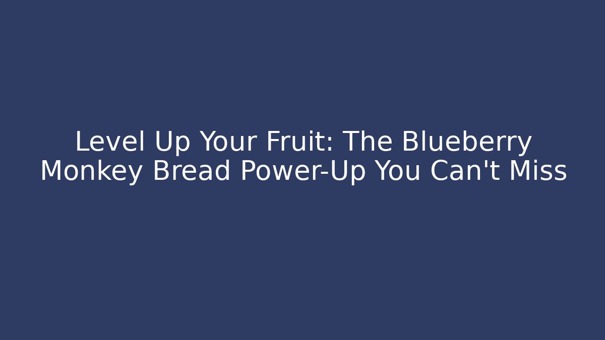 Level Up Your Fruit: The Blueberry Monkey Bread Power-Up You Can't Miss