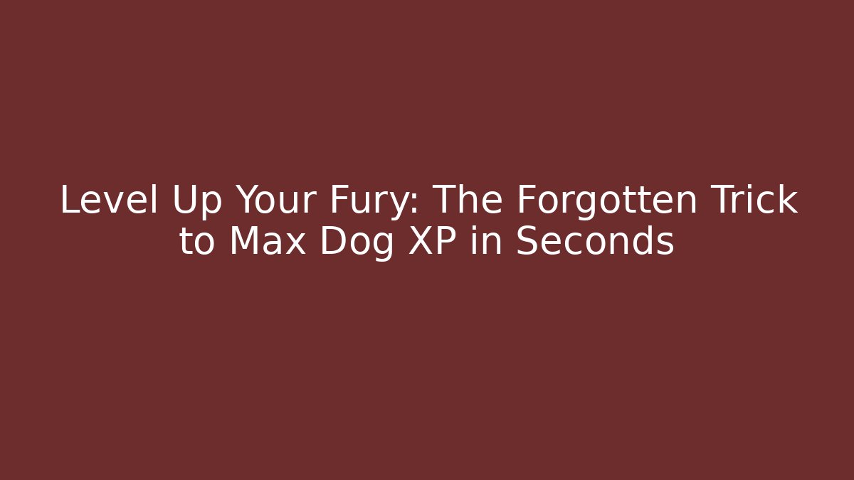 Level Up Your Fury: The Forgotten Trick to Max Dog XP in Seconds