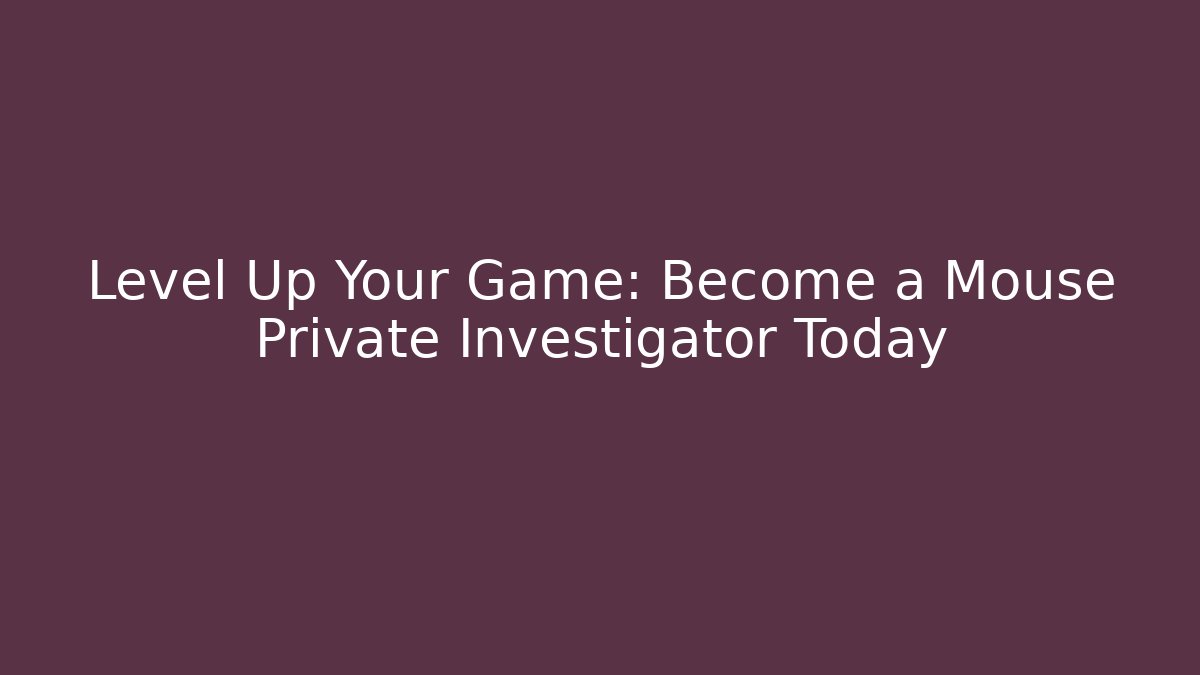Level Up Your Game: Become a Mouse Private Investigator Today