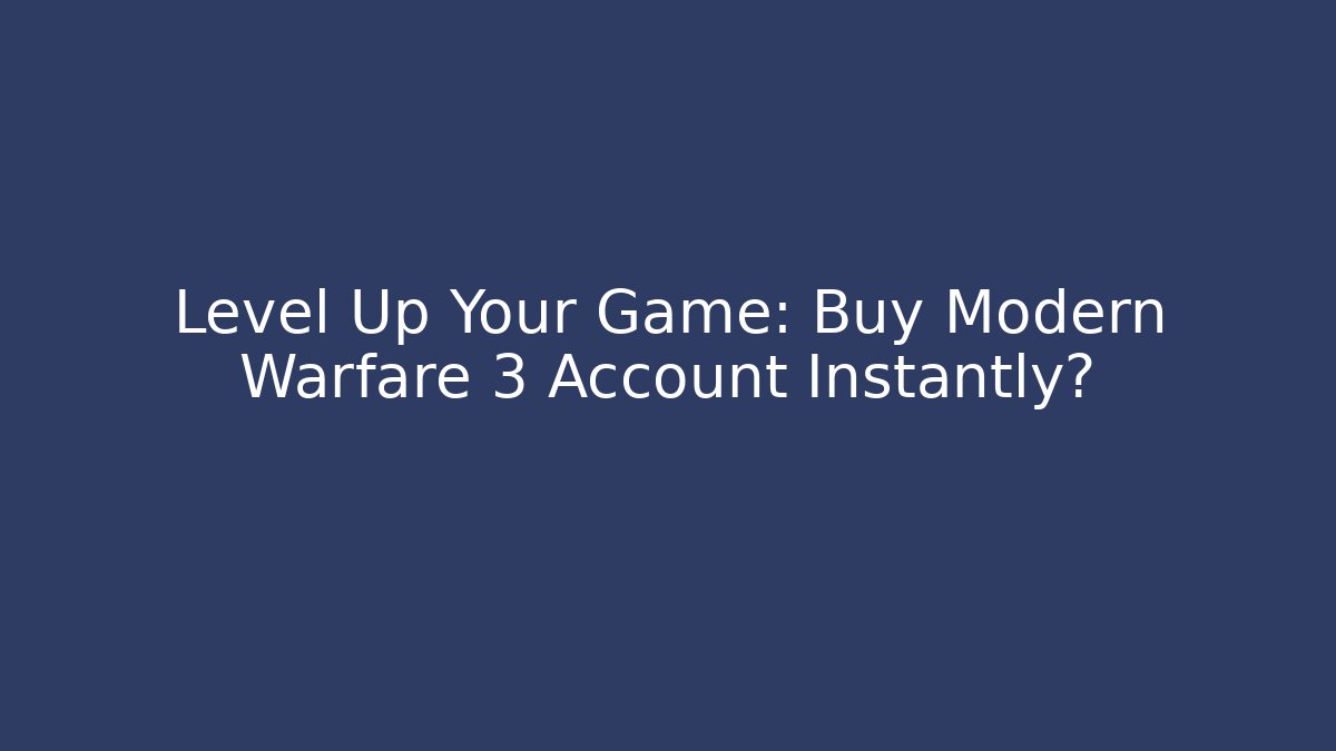Level Up Your Game: Buy Modern Warfare 3 Account Instantly?