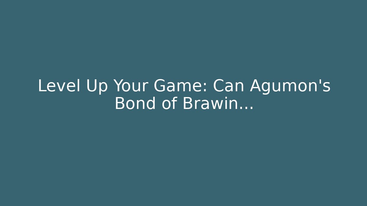 Level Up Your Game: Can Agumon's Bond of Brawin...