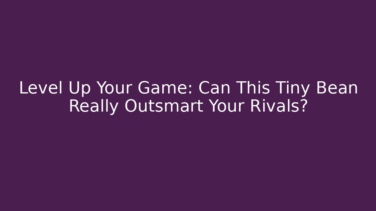 Level Up Your Game: Can This Tiny Bean Really Outsmart Your Rivals?