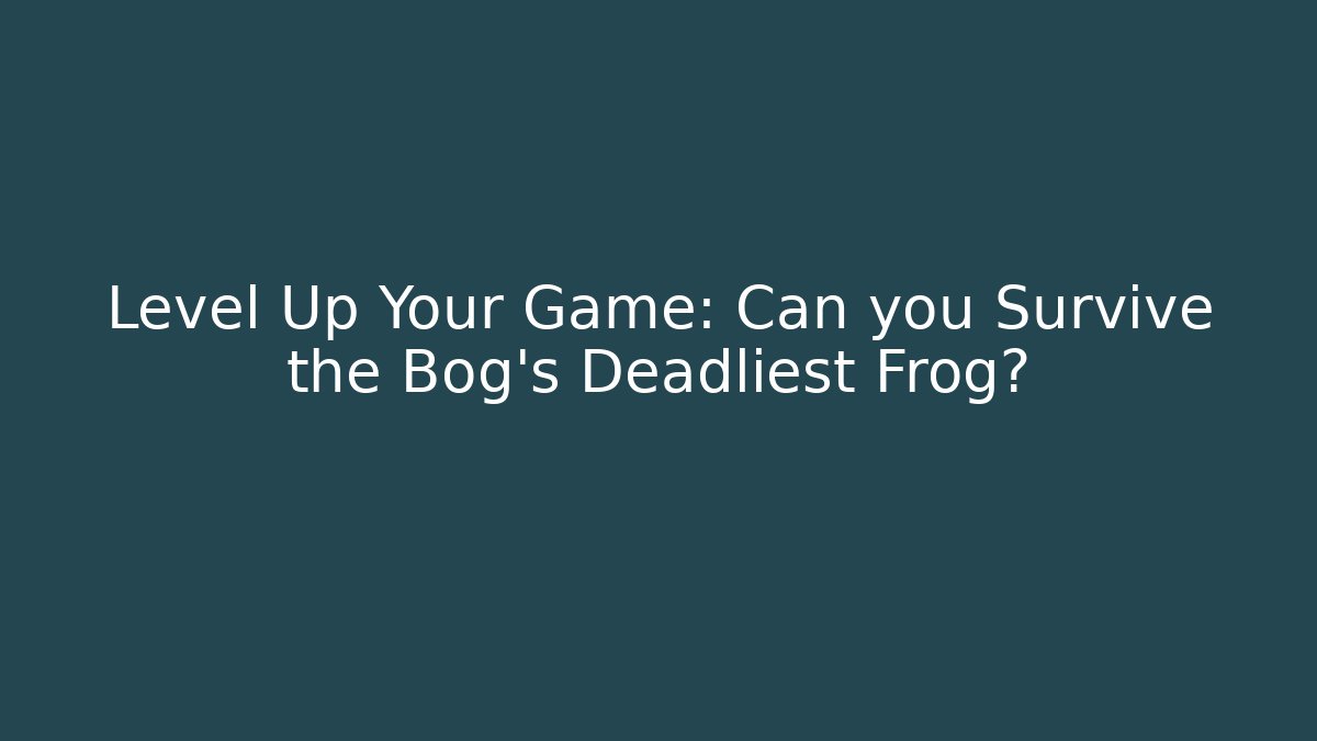 Level Up Your Game: Can you Survive the Bog's Deadliest Frog?