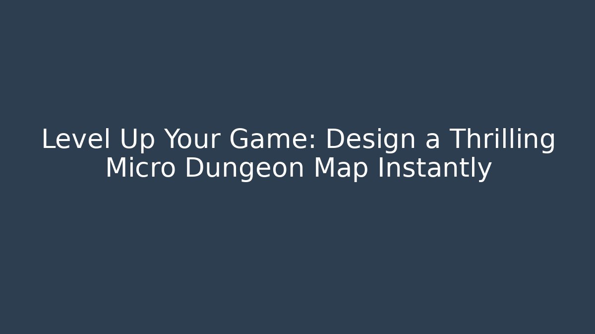 Level Up Your Game: Design a Thrilling Micro Dungeon Map Instantly