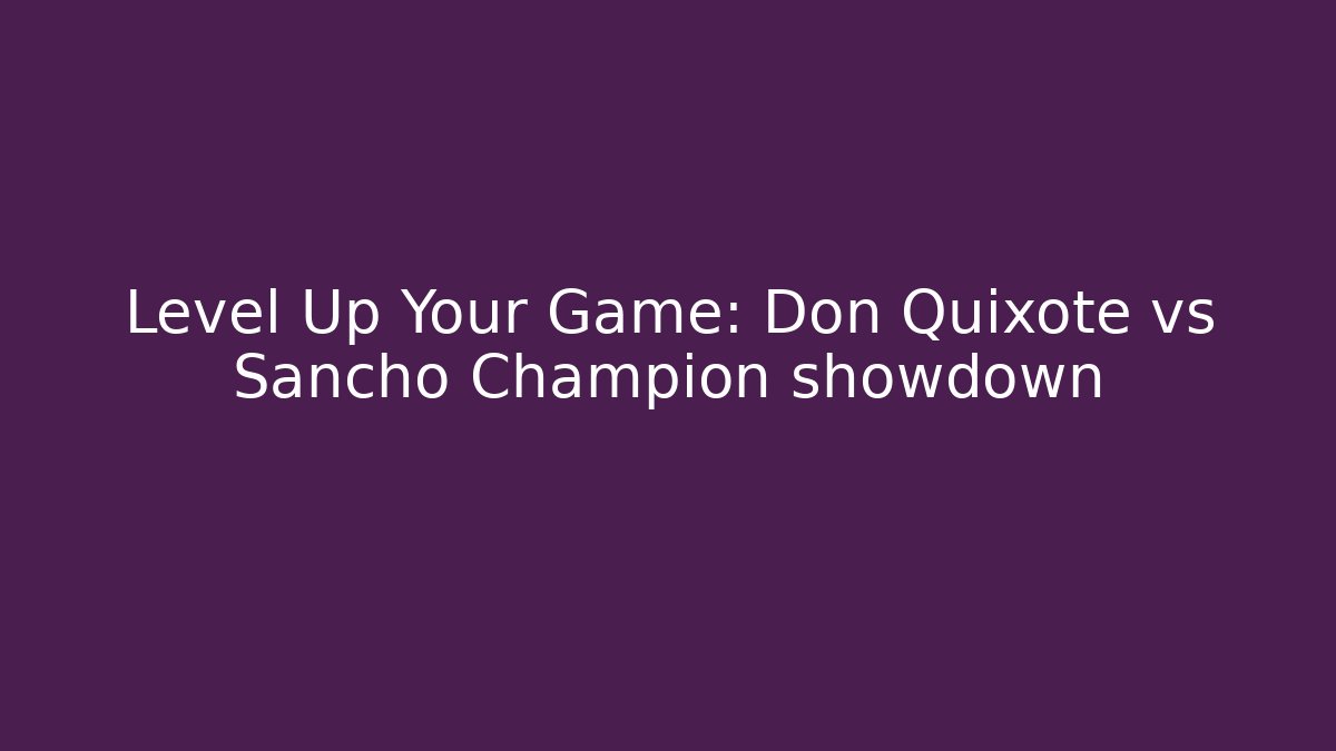 Level Up Your Game: Don Quixote vs Sancho Champion showdown