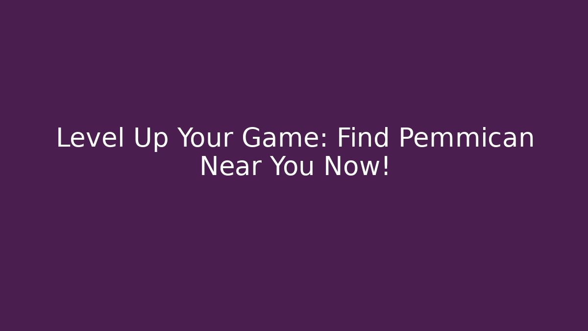 Level Up Your Game: Find Pemmican Near You Now!