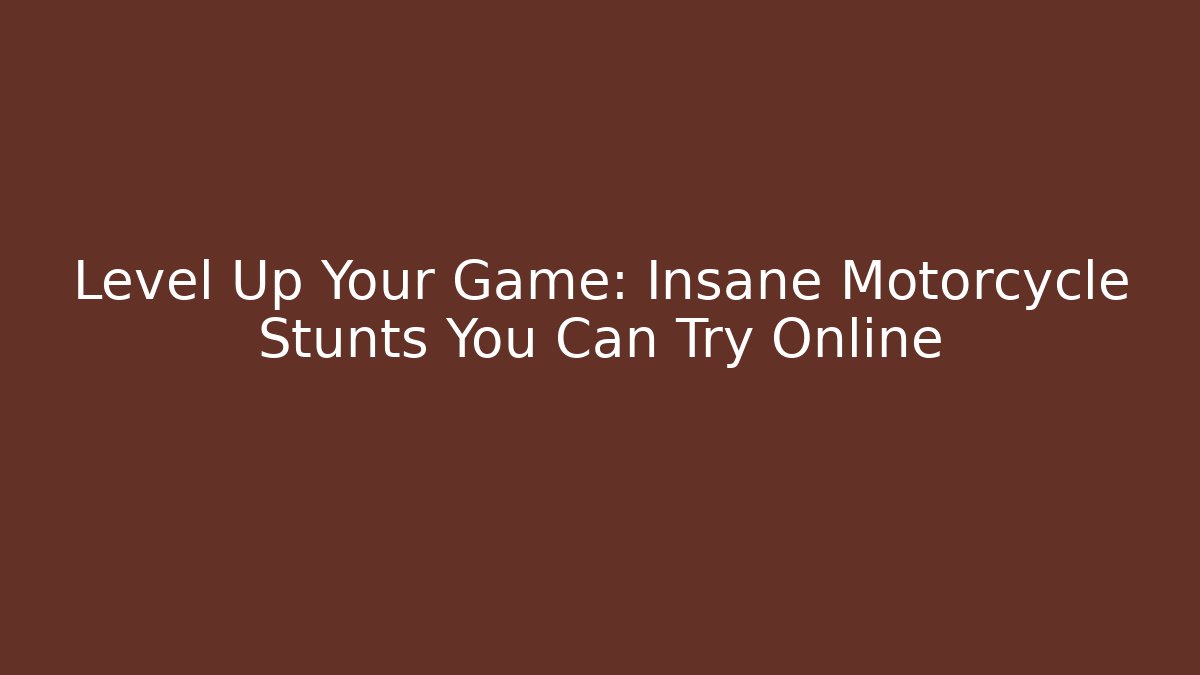 Level Up Your Game: Insane Motorcycle Stunts You Can Try Online - Critter Realm