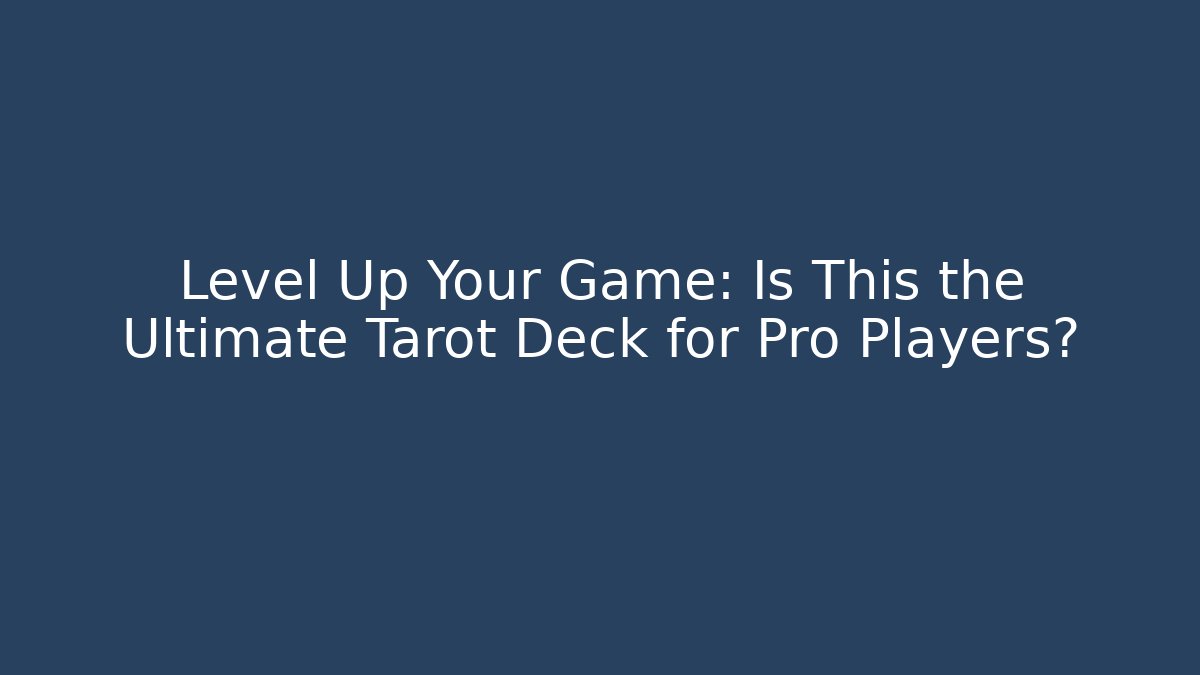 Level Up Your Game: Is This the Ultimate Tarot Deck for Pro Players?