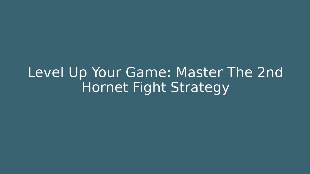 Level Up Your Game: Master The 2nd Hornet Fight Strategy