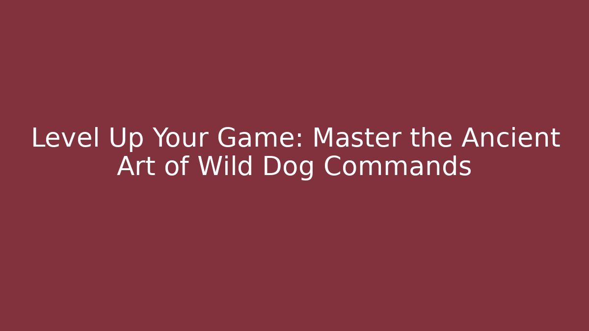 Level Up Your Game: Master the Ancient Art of Wild Dog Commands
