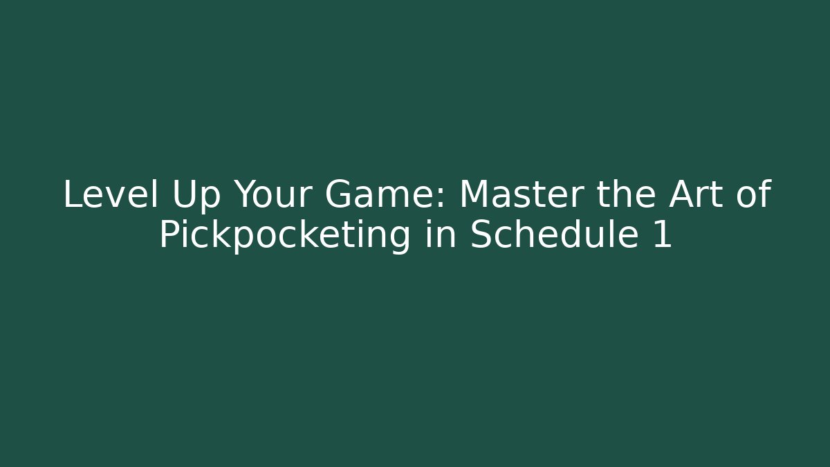 Level Up Your Game: Master the Art of Pickpocketing in Schedule 1