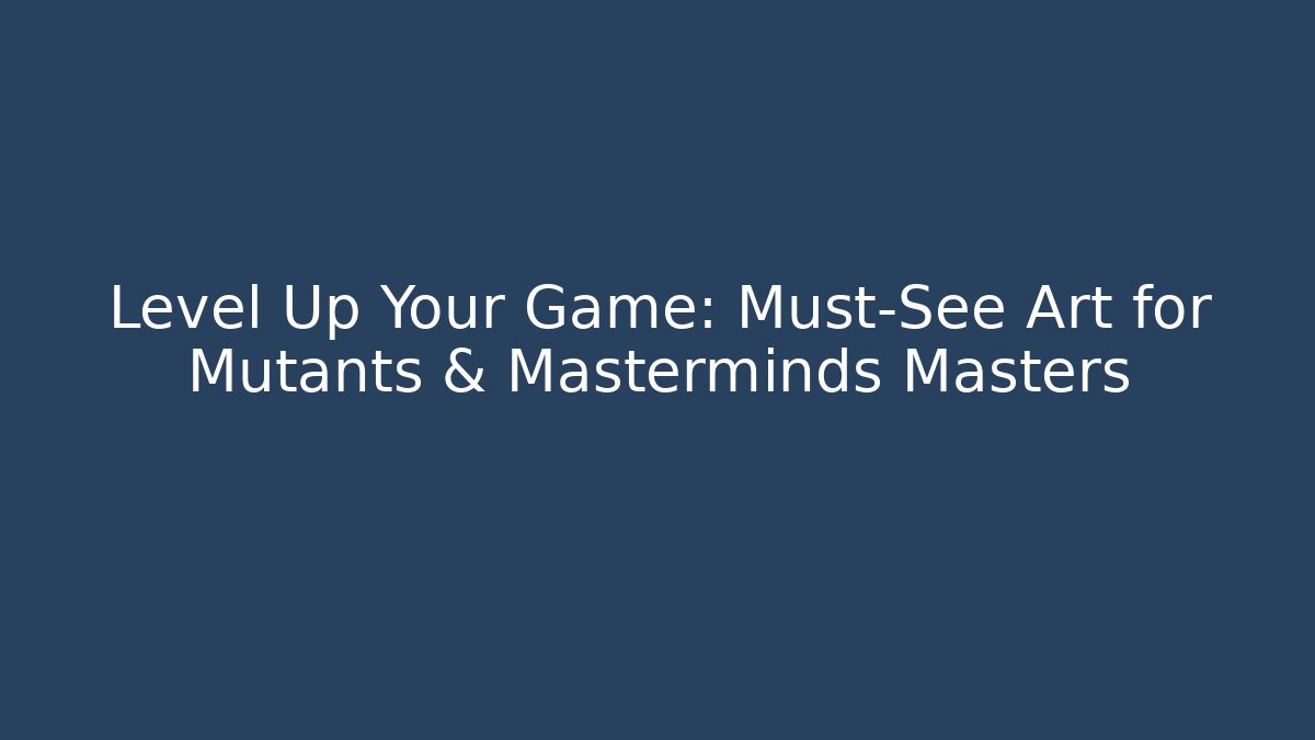 Level Up Your Game: Must-See Art for Mutants & Masterminds Masters