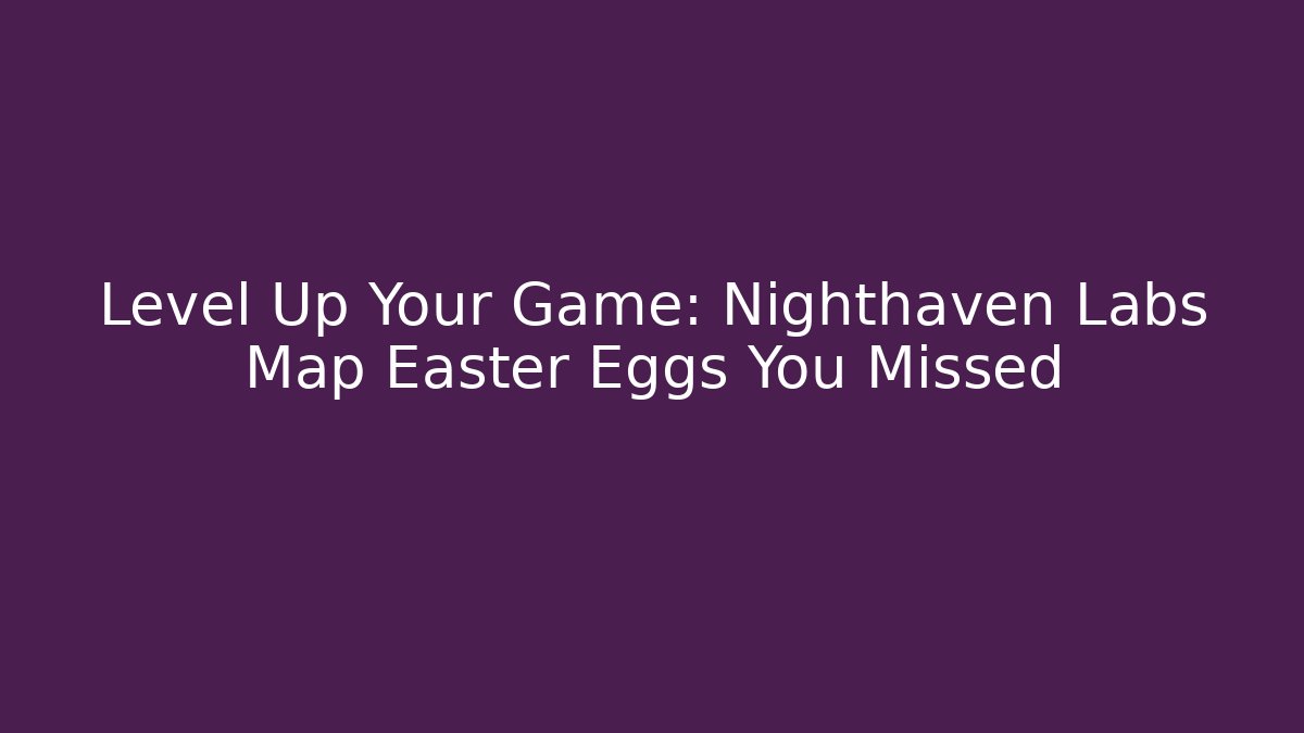Level Up Your Game: Nighthaven Labs Map Easter Eggs You Missed - Critter Realm